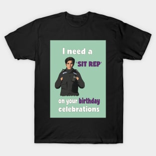 I need a 'sit rep' on your birthday celebrations T-Shirt